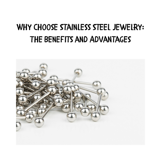 Why Choose Stainless Steel Jewelry: The Benefits and Advantages